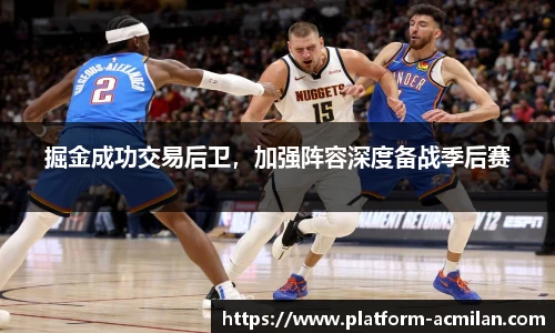 掘金成功交易后卫，加强阵容深度备战季后赛