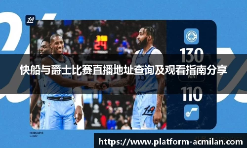 快船与爵士比赛直播地址查询及观看指南分享