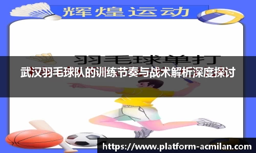 武汉羽毛球队的训练节奏与战术解析深度探讨